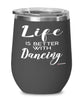 Funny Dancer Wine Glass Life Is Better With Dancing 12oz Stainless Steel Black