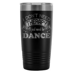 Funny Dancing Travel Mug I Just Need To Dance 20oz Stainless Steel Tumbler