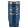 Funny Dancing Travel Mug I Just Need To Dance 20oz Stainless Steel Tumbler