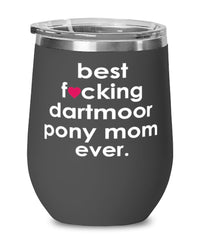 Funny Dartmoor Pony Wine Glass B3st F-cking Dartmoor Pony Mom Ever 12oz Stainless Steel Black