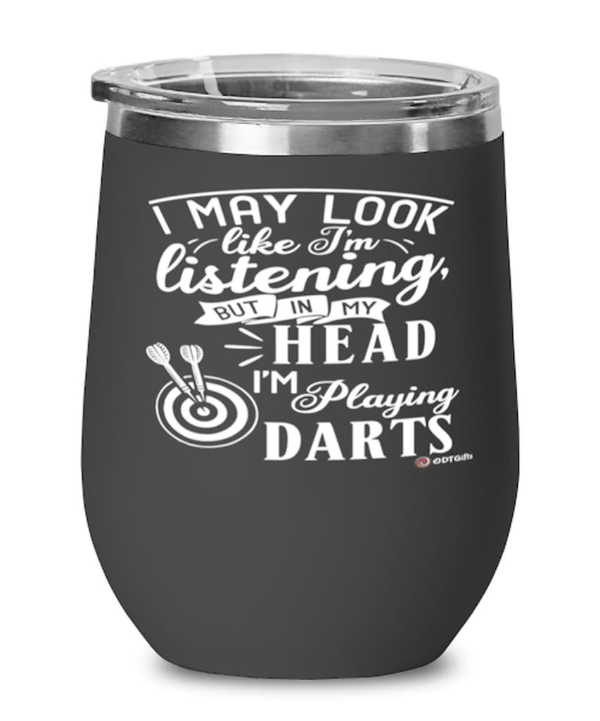 Funny Darts Wine Glass I May Look Like I'm Listening But In My Head I'm Playing Darts 12oz Stainless Steel Black
