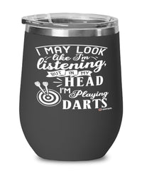 Funny Darts Wine Glass I May Look Like I'm Listening But In My Head I'm Playing Darts 12oz Stainless Steel Black