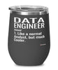 Funny Data Engineer Wine Glass Like A Normal Analyst But Much Cooler 12oz Stainless Steel Black