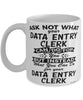 Funny Data Entry Clerk Mug Ask Not What Your Data Entry Clerk Can Do For You Coffee Cup 11oz 15oz White