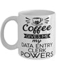 Funny Data Entry Clerk Mug Coffee Gives Me My Data Entry Clerk Powers Coffee Cup 11oz 15oz White