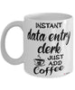 Funny Data Entry Clerk Mug Instant Data Entry Clerk Just Add Coffee Cup White