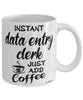 Funny Data Entry Clerk Mug Instant Data Entry Clerk Just Add Coffee Cup White
