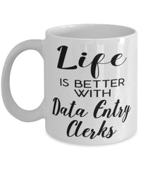 Funny Data Entry Clerk Mug Life Is Better With Data Entry Clerks Coffee Cup 11oz 15oz White