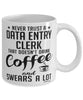 Funny Data Entry Clerk Mug Never Trust A Data Entry Clerk That Doesn't Drink Coffee and Swears A Lot Coffee Cup 11oz 15oz White