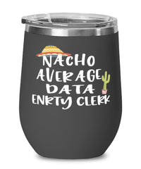 Funny Data Entry Clerk Wine Tumbler Nacho Average Data Entry Clerk Wine Glass Stemless 12oz Stainless Steel