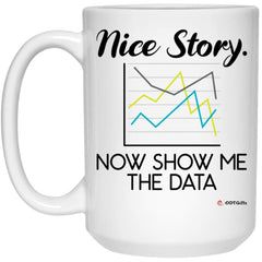 Funny Data Scientist Mug Nice Story Now Show Me The Data Coffee Cup 15oz White 21504 odt