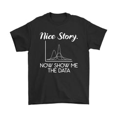Funny Data Scientist T-Shirt Nice Story Now Show Me The Data Gildan Mens Shirt