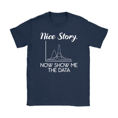 Funny Data Scientist T Shirt Nice Story Now Show Me The Data Women's Gildan Tshirt