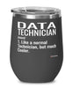 Funny Data Technician Wine Glass Like A Normal Technician But Much Cooler 12oz Stainless Steel Black