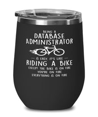 Funny Database Administrator Wine Glass Being A Database Administrator Is Easy It's Like Riding A Bike Except 12oz Stainless Steel Black