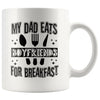 Funny Daughter Mug My Dad Eats Boyfriends For Breakfast 11oz White Coffee Mugs