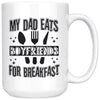 Funny Daughter Mug My Dad Eats Boyfriends For Breakfast 15oz White Coffee Mugs