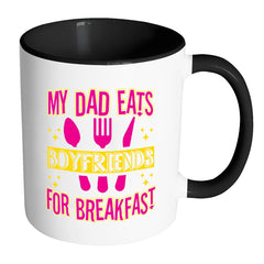 Funny Daughter Mug My Dad Eats Boyfriends For White 11oz Accent Coffee Mugs