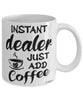 Funny Dealer Mug Instant Dealer Just Add Coffee Cup White