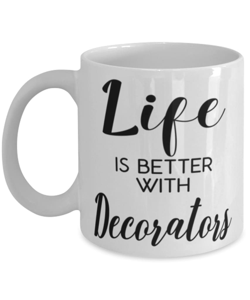 Funny Decorator Mug Life Is Better With Decorators Coffee Cup 11oz 15oz White