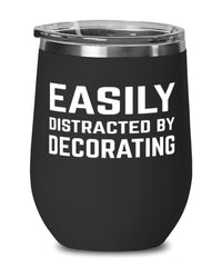 Funny Decorator Wine Tumbler Easily Distracted By Decorating Stemless Wine Glass 12oz Stainless Steel