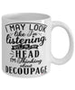 Funny Decoupage Mug I May Look Like I'm Listening But In My Head I'm Thinking About Decoupage Coffee Cup White