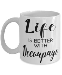 Funny Decoupaging Mug Life Is Better With Decoupage Coffee Cup 11oz 15oz White