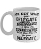 Funny Delegate Mug Ask Not What Your Delegate Can Do For You Coffee Cup 11oz 15oz White