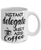 Funny Delegate Mug Instant Delegate Just Add Coffee Cup White