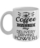 Funny Delivery Driver Mug Coffee Gives Me My Delivery Driving Powers Coffee Cup 11oz 15oz White