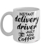 Funny Delivery Driver Mug Instant Delivery Driver Just Add Coffee Cup White