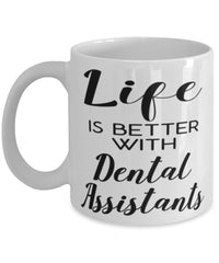 Funny Dental Assistant Mug Life Is Better With Dental Assistants Coffee Cup 11oz 15oz White