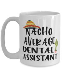 Funny Dental Assistant Mug Nacho Average Dental Assistant Coffee Cup 15oz White