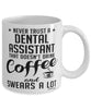 Funny Dental Assistant Mug Never Trust A Dental Assistant That Doesn't Drink Coffee and Swears A Lot Coffee Cup 11oz 15oz White
