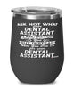 Funny Dental Assistant Wine Glass Ask Not What Your Dental Assistant Can Do For You 12oz Stainless Steel Black