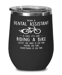 Funny Dental Assistant Wine Glass Being A Dental Assistant Is Easy It's Like Riding A Bike Except 12oz Stainless Steel Black