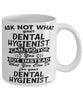 Funny Dental Hygienist Mug Ask Not What Your Dental Hygienist Can Do For You Coffee Cup 11oz 15oz White