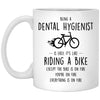 Funny Dental Hygienist Mug Being A Dental Hygienist Is Easy It's Like Riding A Bike Except Coffee Cup 11oz White XP8434