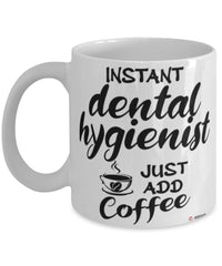 Funny Dental Hygienist Mug Instant Dental Hygienist Just Add Coffee Cup White