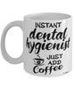 Funny Dental Hygienist Mug Instant Dental Hygienist Just Add Coffee Cup White