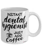 Funny Dental Hygienist Mug Instant Dental Hygienist Just Add Coffee Cup White
