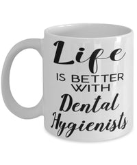Funny Dental Hygienist Mug Life Is Better With Dental Hygienists Coffee Cup 11oz 15oz White