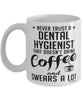 Funny Dental Hygienist Mug Never Trust A Dental Hygienist That Doesn't Drink Coffee and Swears A Lot Coffee Cup 11oz 15oz White