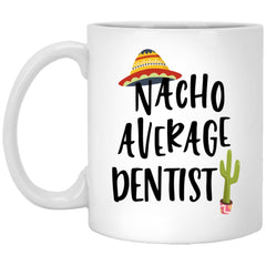 Funny Dentist Mug Gift Nacho Average Dentist Coffee Cup 11oz White XP8434