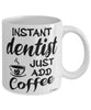 Funny Dentist Mug Instant Dentist Just Add Coffee Cup White