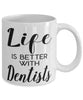 Funny Dentist Mug Life Is Better With Dentists Coffee Cup 11oz 15oz White