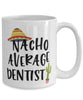 Funny Dentist Mug Nacho Average Dentist Coffee Cup 15oz White