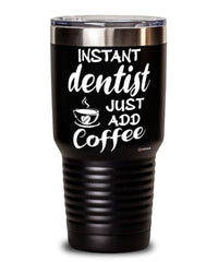 Funny Dentist Tumbler Instant Dentist Just Add Coffee 30oz Stainless Steel Black