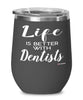 Funny Dentist Wine Glass Life Is Better With Dentists 12oz Stainless Steel Black