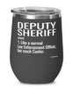 Funny Deputy Sheriff Wine Glass Like A Normal Law Enforcement Officer But Much Cooler 12oz Stainless Steel Black